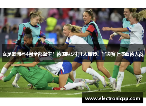 女足欧洲杯4强全部诞生！德国队少打1人逆转，半决赛上演西德大战