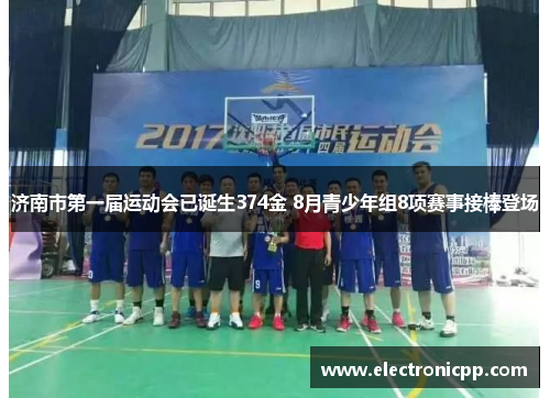 济南市第一届运动会已诞生374金 8月青少年组8项赛事接棒登场