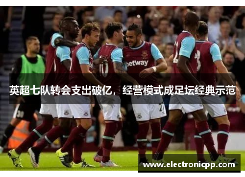 英超七队转会支出破亿，经营模式成足坛经典示范
